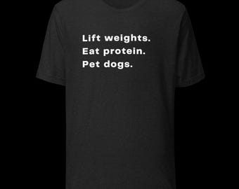 Lift Weights, Eat Protein, Pet Dogs, Funny Gym Dog Lover Tee, Fitness Humor t-shirt
