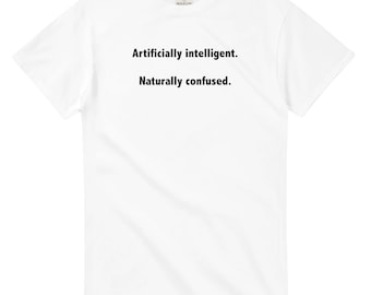 Artificially intelligent. Naturally confused. T-shirt