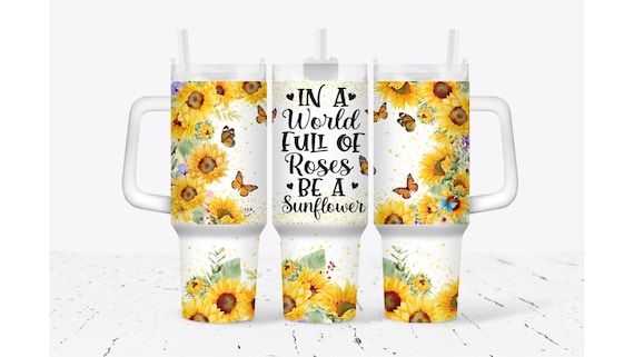 In A World Full Of Roses Be A Sunflower Tumbler