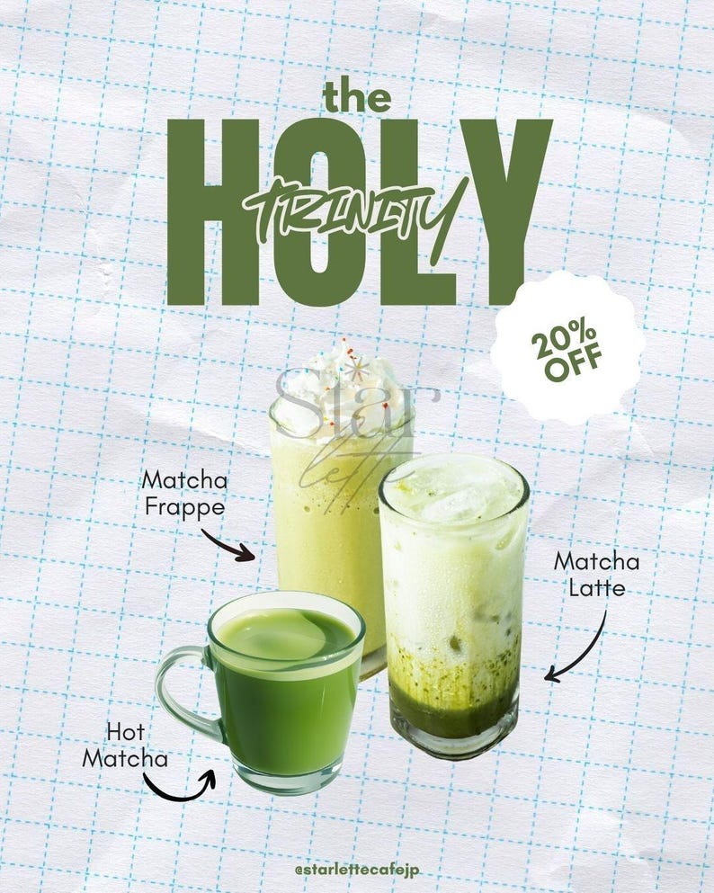 May include: An advertisement for matcha drinks, including a matcha frappe, matcha latte, and hot matcha. The text "The Holy Trinity" is displayed in large green letters. A white circle indicates a 20% discount.