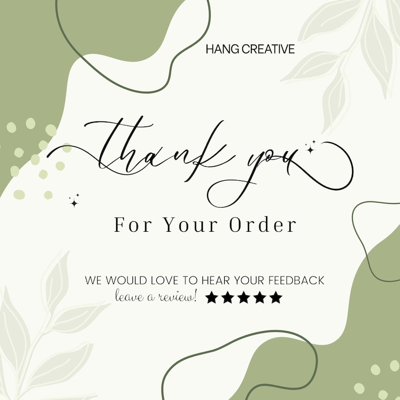 May include: A square thank you card featuring the text HANG CREATIVE, Thank you For Your Order, and WE WOULD LOVE TO HEAR YOUR FEEDBACK leave a review! with five black stars. The design includes sage green abstract shapes and leaf outlines.