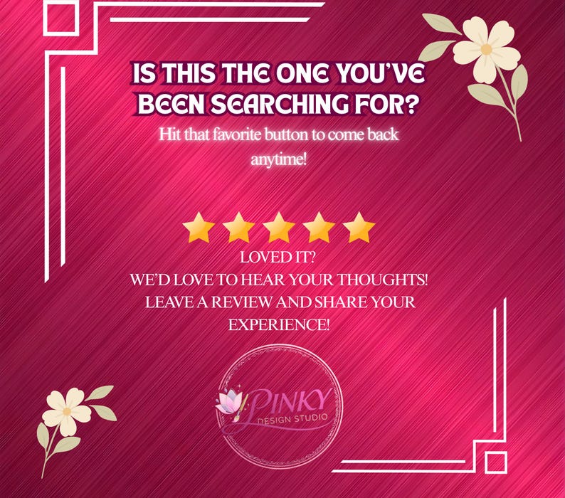 May include: A pink graphic with white decorative borders and floral accents. Text reads "IS THIS THE ONE YOU'VE BEEN SEARCHING FOR?" and "LOVED IT?" with a call to action to leave a review. The Pinky Design Studio logo is at the bottom.