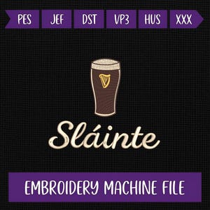 May include: An embroidery machine file design featuring a brown pint glass with a gold harp symbol and a foamy top. The word "Sláinte" is written in a cursive font below the glass, with "EMBROIDERY MACHINE FILE" below that.