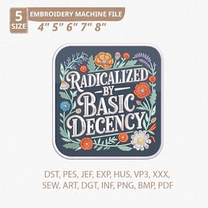 Puede incluir: Un archivo de máquina de bordar con el texto "RADICALIZED BY BASIC DECENCY" en escritura blanca, rodeado de ilustraciones florales. Los tamaños disponibles son 10 cm, 13 cm, 15 cm, 18 cm y 20 cm. Formatos de archivo: DST, PES, JEF, EXP, etc.