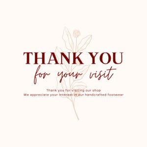 May include: A cream-colored graphic with the text "THANK YOU for your visit" in burgundy and a cursive font. A floral illustration is in the background. The text "Thank you for visiting our shop" and "We appreciate your interest in our handcrafted footwear" is also included.