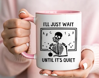 I'll Just Wait Until It's Quiet Mug - Skeleton Teacher Gift - Funny Classroom Cup - Teacher Humor Coffee Mug - Back to School Gift