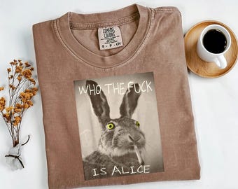 Comfort Colors "Who The F*ck Is Alice" Shirt: Funny Rabbit Graphic Tee