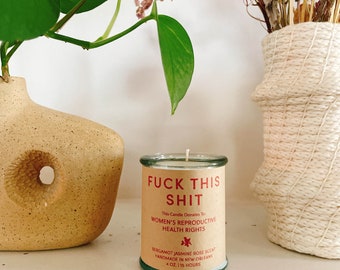 F#CK THIS SH!T, Candle that gives to Women's reproductive rights, Bergamot, Jasmine Rose Scent