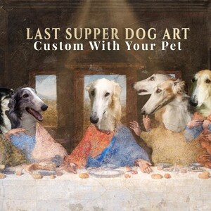 May include: A digital art print depicting the Last Supper, with dogs replacing the human figures. The dogs are wearing robes and seated at a table. The text "LAST SUPPER DOG ART Custom With Your Pet" is at the top.