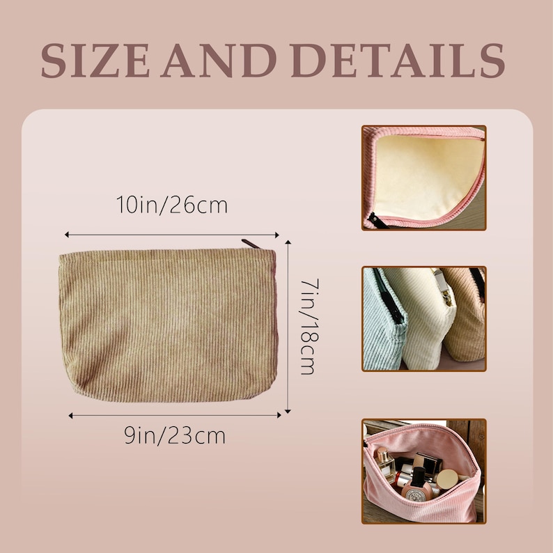 May include: A beige corduroy cosmetic bag with a zipper closure. The bag measures 10 inches long, 7 inches high, and 9 inches wide. The image also shows the bag's interior and other similar bags. Text on the image reads "SIZE AND DETAILS".