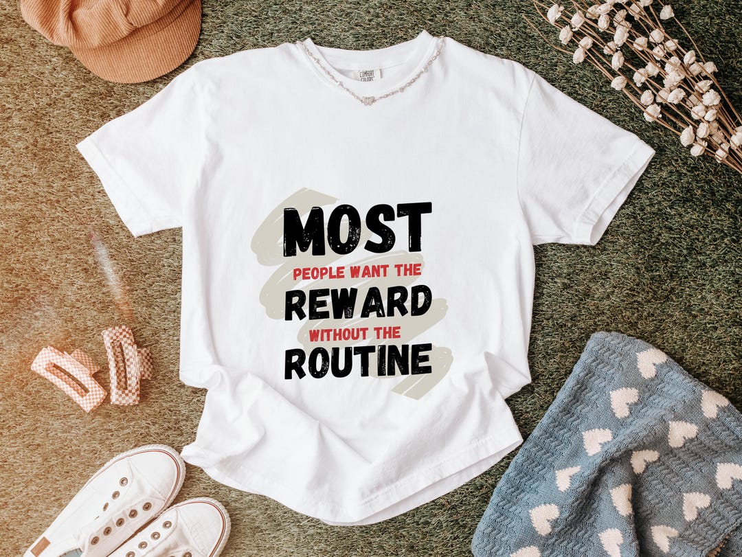 Without Routine Most People Want the Reward Without the Routine T-shirt, Motivational ...