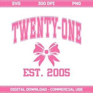 May include: A pink graphic design featuring the text TWENTY-ONE arched over a stylized bow illustration, with the text EST. 2005 positioned below. The design includes top and bottom banners with the text SVG, 300 DPI, PNG, and DIGITAL DOWNLOAD.