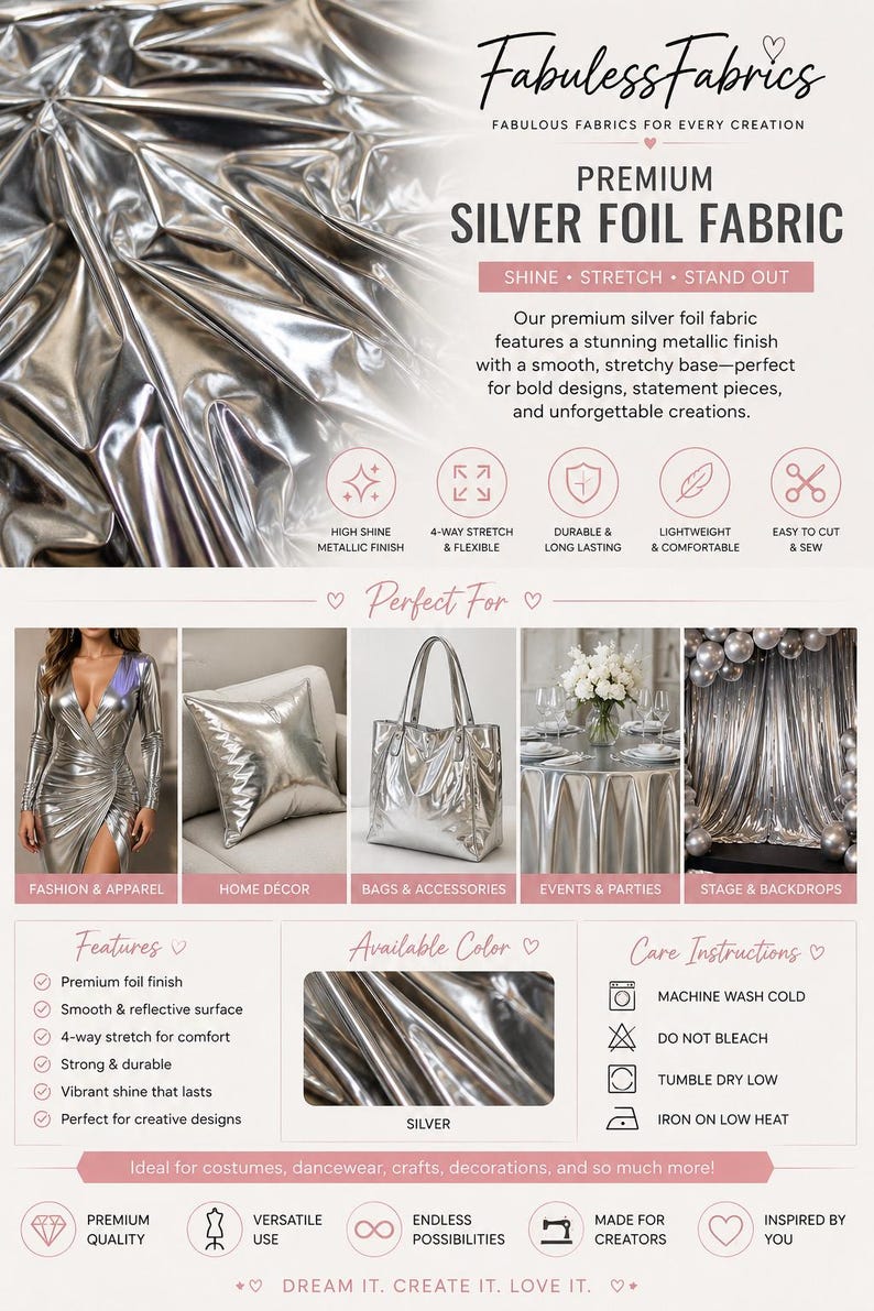 May include: Premium silver foil fabric with a metallic finish. The text reads Fabuless Fabrics, Premium Silver Foil Fabric, Shine, Stretch, Stand Out, High Shine Metallic Finish, 4-Way Stretch, Durable, Lightweight, Easy to Cut, and Care Instructions.