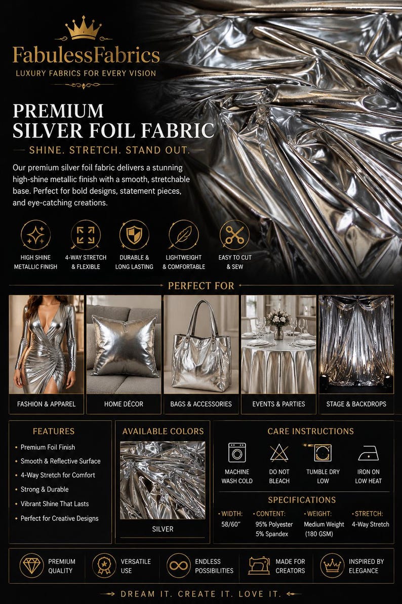 May include: Premium silver foil fabric with a high-shine metallic finish. Features include 4-way stretch, lightweight durability, and a smooth surface. Specifications list a 58/60 inch width, 95% polyester and 5% spandex content, and 180 GSM weight.