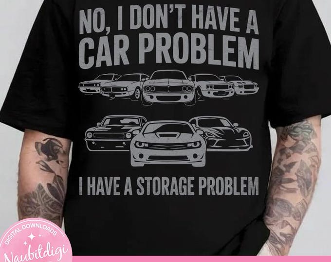 I Dont Have a Car Problem I Have a Storage Problem Car Lover PNG, Funny Muscle Car png, Car Collector Png, Digital download