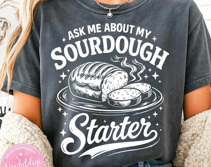 Ask Me About My Sourdough Starter PNG: sourdough bread baking humor png funny baker quote design (Digital Download)