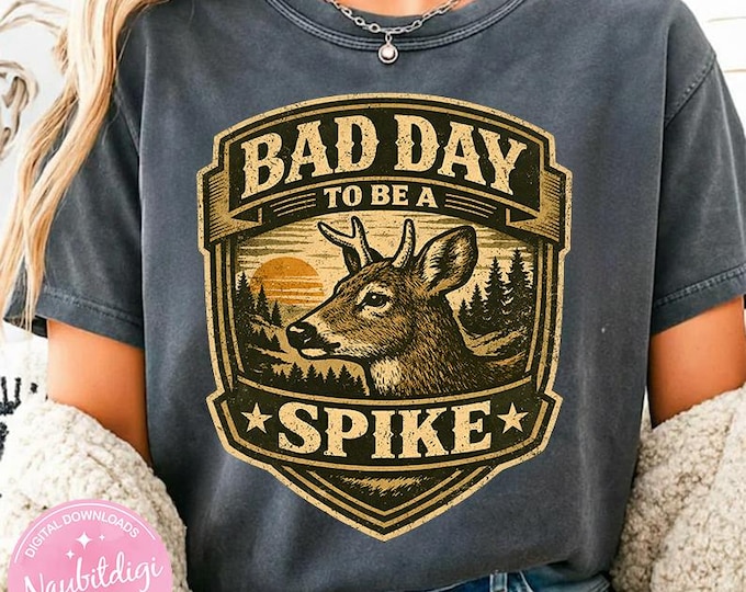 Bad Day to Be a Spike PNG – Rustic Deer Hunting Humor Design, Vintage Buck Graphic, Hunter Shirt PNG, Outdoor Hunting Sublimation