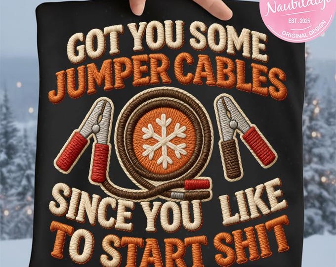Got You Some Jumper Cables Since You Like to Start Sht PNG | Funny Winter Embroidered Sublimation Design