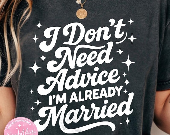 I Don’t Need Advice I’m Already Married PNG | Funny Husband Quote | Married Life Humor Design | Husband Gift Digital Download