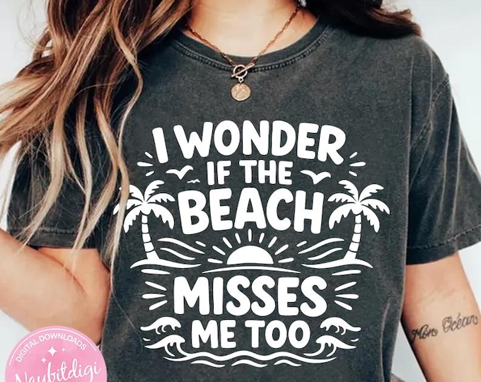 I Wonder If The Beach Misses Me Too, Funny Ocean Vacation PNG, Coastal Aesthetic Summer SVG, Beach Quote Digital Design for Sublimation, PNG