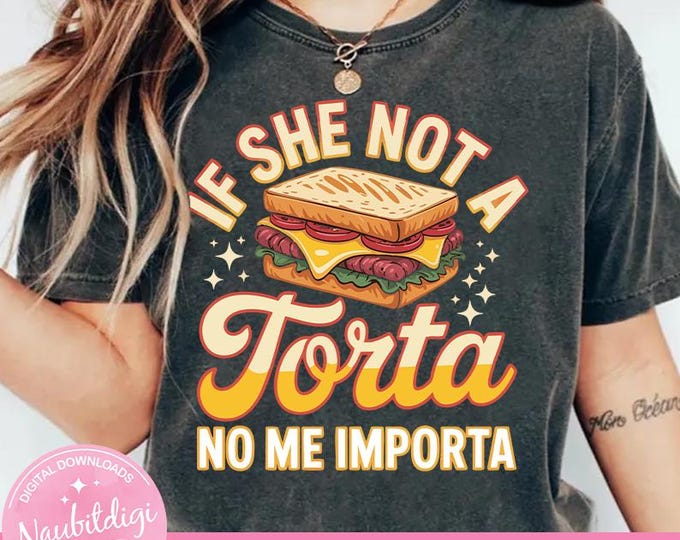 If She Not A Torta No Me Importa PNG: Funny Mexican Food Quote png Spanglish Humor Design (Digital Download)