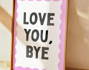 Könnte beinhalten: Ein gerahmter Kunstdruck mit dem Text "LOVE YOU, BYE" in fetten schwarzen Buchstaben. Der Text befindet sich auf einem weißen Hintergrund mit einem rosa, wellenförmigen Rand, der in einem Holzrahmen eingefasst ist. Das Kunstwerk lehnt an einer Wand.