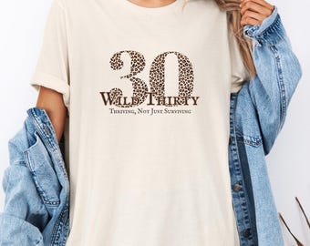 30th Birthday Shirt for Women – Wild Thirty Leopard Shirt – Turning 30 Gift – 30 Birthday Outfit – Thriving Not Just Surviving Tee
