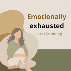 May include: Illustration with text reading "Emotionally exhausted, but still functioning." A woman in a green shirt and white pants sits with her knees drawn up. The background features beige, brown, and green shapes.