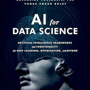 May include: Book cover titled "AI for Data Science" with the authors' names and subtitle: "Artificial Intelligence Frameworks and Functionality for Deep Learning, Optimization, and Beyond." The cover features a bust and a dark blue background.