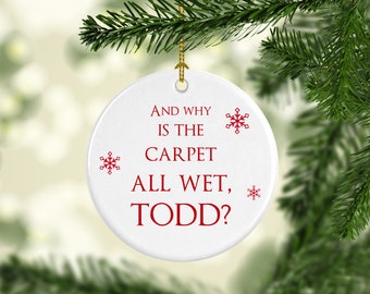 Why is the Carpet Wet Todd- Christmas Vacation Ornament- Funny Christmas Gift