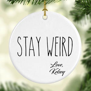 Personalized Stay Weird Ornament- Funny Christmas Gift for a Friend or Coworker