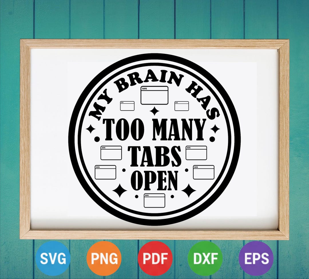 My Brain Has Too Many Tabs Open | SVG | Funny Mental Health Quote ...