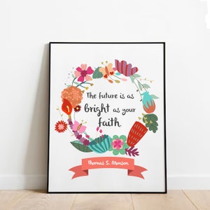 The Future Is As Bright As Your Faith, Printable, LDS, Conference Quote, Thomas Monson, Relief Society, Young Women, Floral, Gift Idea