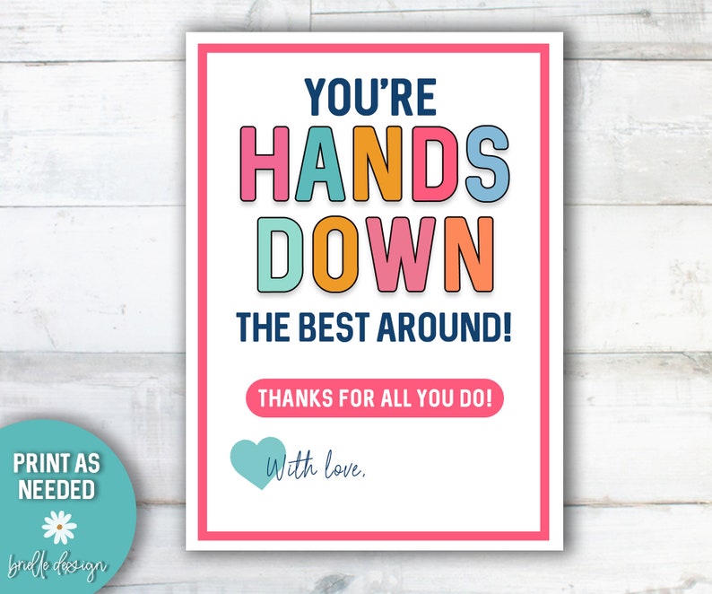 May include: A printable card with the text "You're Hands Down The Best Around! Thanks for all you do!" in colourful letters. The card also includes a heart with the text "With love."