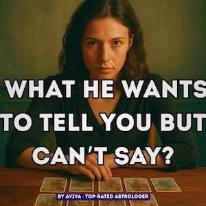 May include: A woman sits at a wooden table with tarot cards, the text "WHAT HE WANTS TO TELL YOU BUT CAN'T SAY?" is displayed. The image is branded with "BY AVIVA - TOP-RATED ASTROLOGER".