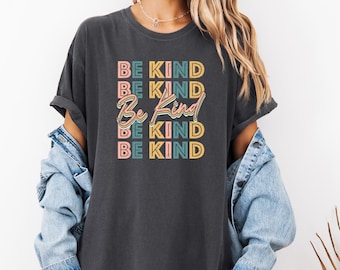 Comfort Colors Be Kind Shirt, Motivational Teacher Tee, Positive Affirmation Gift