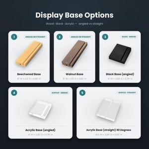 May include: Display Base Options chart featuring five items: a light wood Beechwood Base (8" W x 2.5" D x 0.82" H), a dark wood Walnut Base (8" W x 2.5" D x 0.82" H), a black angled base (4" W x 3.35" D x 0.75" H), and two clear acrylic bases.