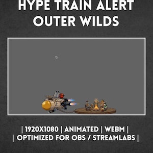 May include: HYPE TRAIN ALERT OUTER WILDS graphic featuring a beige spaceship with blue thruster flames connected by a chain to a circular wooden platform where four characters sit around a campfire. Text includes 1920X1080, ANIMATED, WEBM, and OPTIMIZED FOR OBS / STREAMLABS.