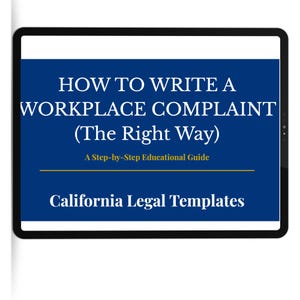 May include: A digital tablet shows a blue screen with white text: "HOW TO WRITE A WORKPLACE COMPLAINT (The Right Way)" and "A Step-by-Step Educational Guide." The bottom of the screen reads "California Legal Templates."