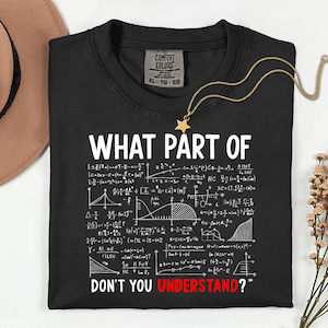 Math T-Shirt, What Part of Math do you not understand?, Funny Nerd Shirt, Mathematical Formula, Witty Science Tee Unisex Cotton Tee S to XL