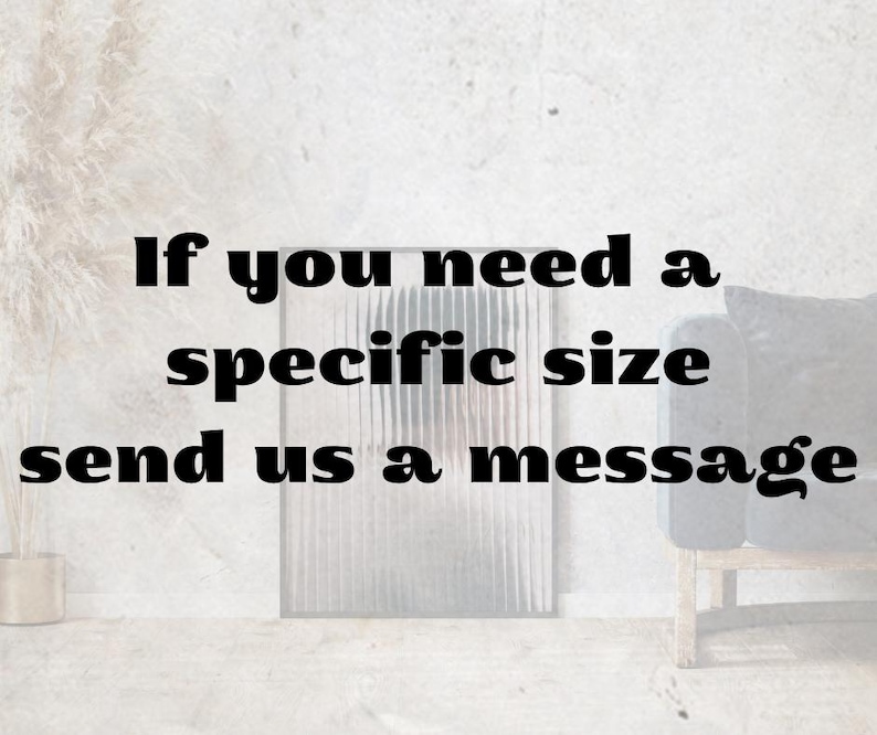 May include: Text on a white background reads, "If you need a specific size send us a message." A decorative, textured panel is behind the text. A small vase and a chair with a dark cushion are also visible.