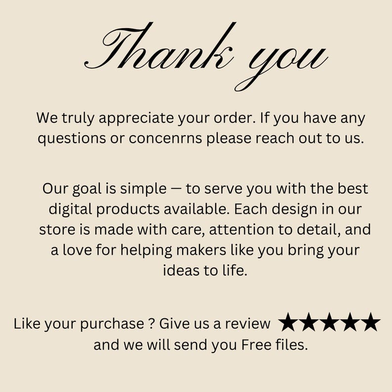 May include: A beige background with black text that reads "Thank you." Additional text expresses appreciation for the order and encourages reviews for free files. The message emphasizes the goal of providing quality digital products.