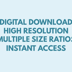 May include: A light blue graphic featuring dark teal text that reads: DIGITAL DOWNLOAD, HIGH RESOLUTION, MULTIPLE SIZE RATIOS, INSTANT ACCESS. The text is centered and presented in a bold, sans-serif font against a solid light blue background.