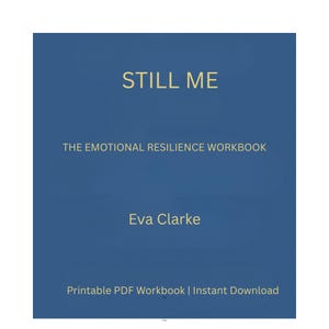 May include: A blue workbook cover with the title "STILL ME" in gold lettering. Below the title is the text "THE EMOTIONAL RESILIENCE WORKBOOK" and the author's name, "Eva Clarke." The bottom of the cover reads "Printable PDF Workbook | Instant Download."