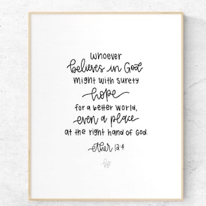 May include: A framed print with a white background and black calligraphy. The text reads "Whoever believes in God might with surety hope for a better world, even a place at the right hand of God. Ether 12:4."