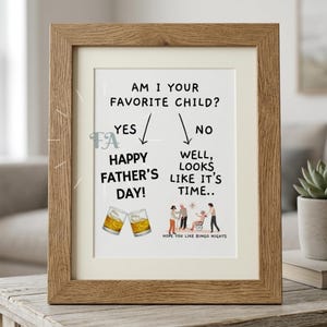 May include: A framed print featuring the text AM I YOUR FAVORITE CHILD? with two arrows pointing to YES and NO. Under YES, it says HAPPY FATHER'S DAY! with two whiskey glasses. Under NO, it says WELL, LOOKS LIKE IT'S TIME.. and HOPE YOU LIKE BINGO NIGHTS.