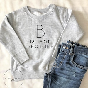 B is for Brother Sweatshirt , Big Brother Shirt, Big Brother to be, Sibling reveal, Sibling announcement, baby announcement,Gender reveal