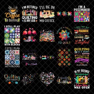May include: A collection of quilting-themed designs on a black background. The designs include text such as "Coffee & Quilting", "I'm Retired, Quilting is my Job", and "I'm a Piecemaker". Other designs feature sewing machines, fabric, and colorful quilt patterns.