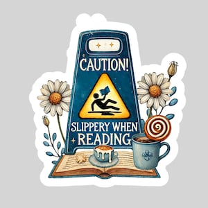 May include: A sticker featuring a blue caution sign with the text "CAUTION! SLIPPERY WHEN READING." The sign has a yellow warning symbol of a person falling. The sticker also includes daisies, a cup of coffee, and an open book.