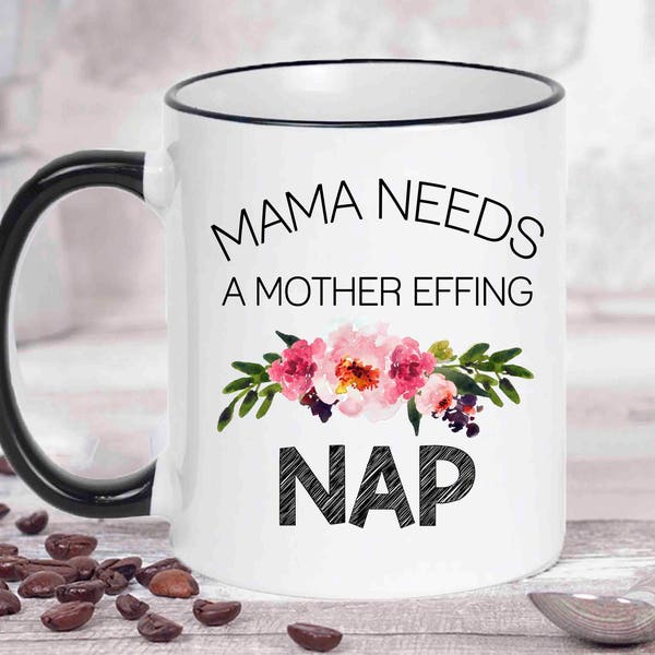 Mama Needs a Mother Effing Nap, New Mama Mug, Mom Coffee Mug, New Mom Gift, Mothers Day Gift, Mom Coffee Cup, Funny Mama Gift, Funny Gift